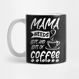 Mama needs lots of coffee, Coffee Lovers Mother's day Gift Idea Mug